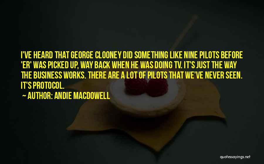 Andie MacDowell Quotes: I've Heard That George Clooney Did Something Like Nine Pilots Before 'er' Was Picked Up, Way Back When He Was