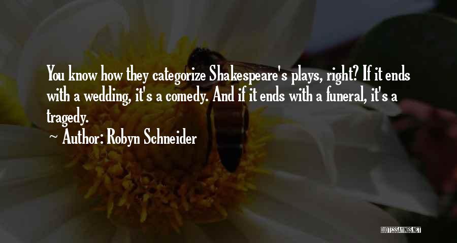 Robyn Schneider Quotes: You Know How They Categorize Shakespeare's Plays, Right? If It Ends With A Wedding, It's A Comedy. And If It