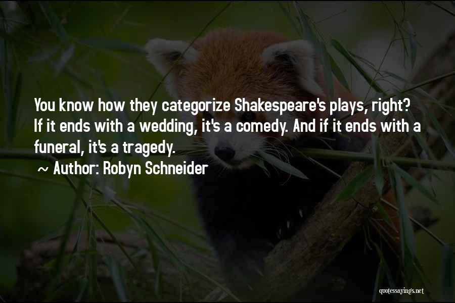 Robyn Schneider Quotes: You Know How They Categorize Shakespeare's Plays, Right? If It Ends With A Wedding, It's A Comedy. And If It