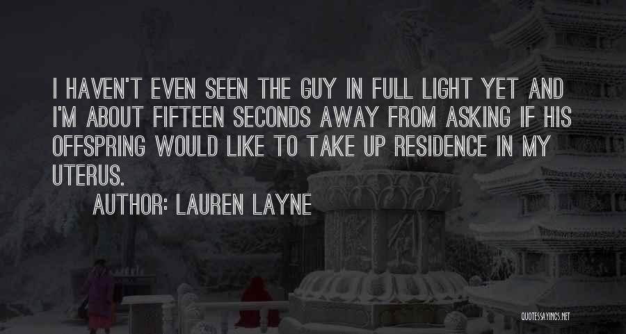 Lauren Layne Quotes: I Haven't Even Seen The Guy In Full Light Yet And I'm About Fifteen Seconds Away From Asking If His