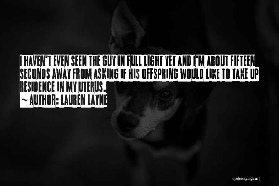 Lauren Layne Quotes: I Haven't Even Seen The Guy In Full Light Yet And I'm About Fifteen Seconds Away From Asking If His