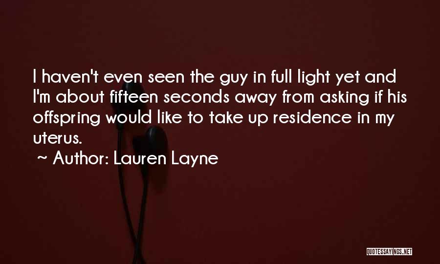 Lauren Layne Quotes: I Haven't Even Seen The Guy In Full Light Yet And I'm About Fifteen Seconds Away From Asking If His