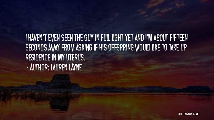 Lauren Layne Quotes: I Haven't Even Seen The Guy In Full Light Yet And I'm About Fifteen Seconds Away From Asking If His