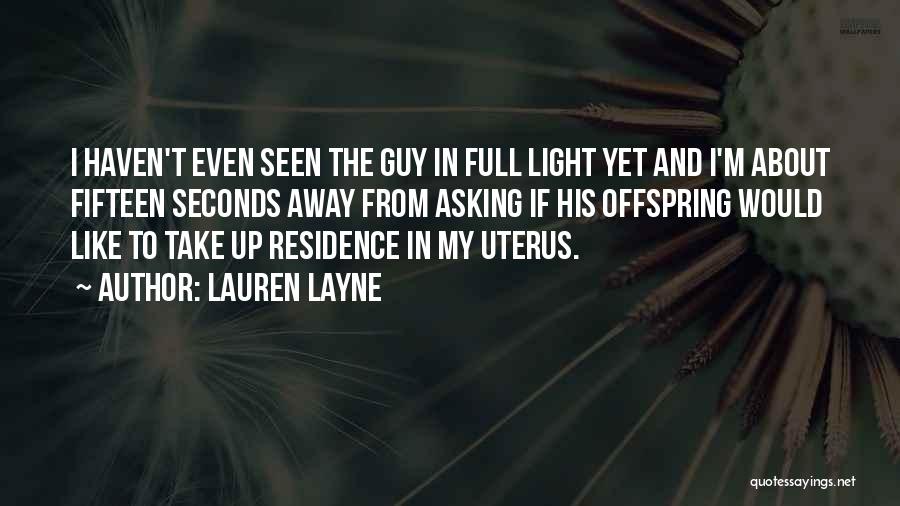 Lauren Layne Quotes: I Haven't Even Seen The Guy In Full Light Yet And I'm About Fifteen Seconds Away From Asking If His