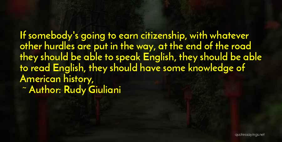 Rudy Giuliani Quotes: If Somebody's Going To Earn Citizenship, With Whatever Other Hurdles Are Put In The Way, At The End Of The