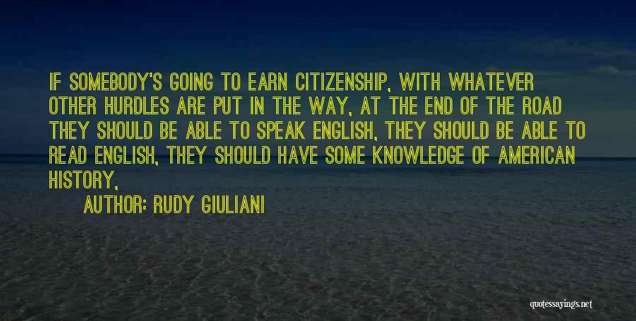 Rudy Giuliani Quotes: If Somebody's Going To Earn Citizenship, With Whatever Other Hurdles Are Put In The Way, At The End Of The