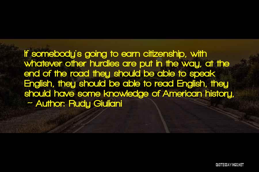 Rudy Giuliani Quotes: If Somebody's Going To Earn Citizenship, With Whatever Other Hurdles Are Put In The Way, At The End Of The