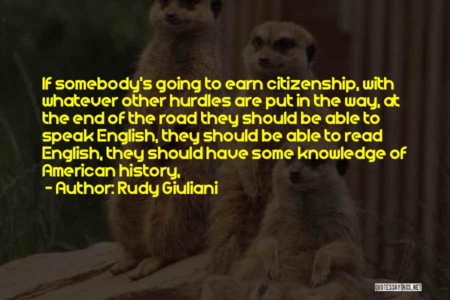 Rudy Giuliani Quotes: If Somebody's Going To Earn Citizenship, With Whatever Other Hurdles Are Put In The Way, At The End Of The