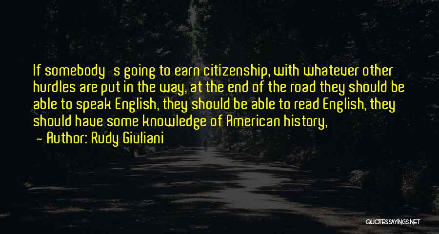 Rudy Giuliani Quotes: If Somebody's Going To Earn Citizenship, With Whatever Other Hurdles Are Put In The Way, At The End Of The