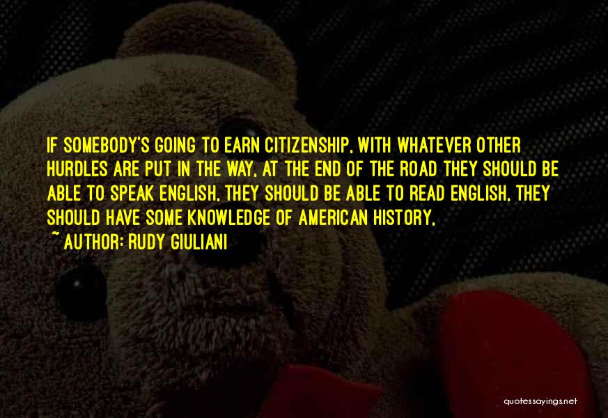 Rudy Giuliani Quotes: If Somebody's Going To Earn Citizenship, With Whatever Other Hurdles Are Put In The Way, At The End Of The