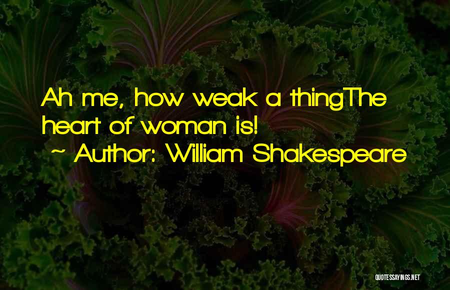 William Shakespeare Quotes: Ah Me, How Weak A Thingthe Heart Of Woman Is!