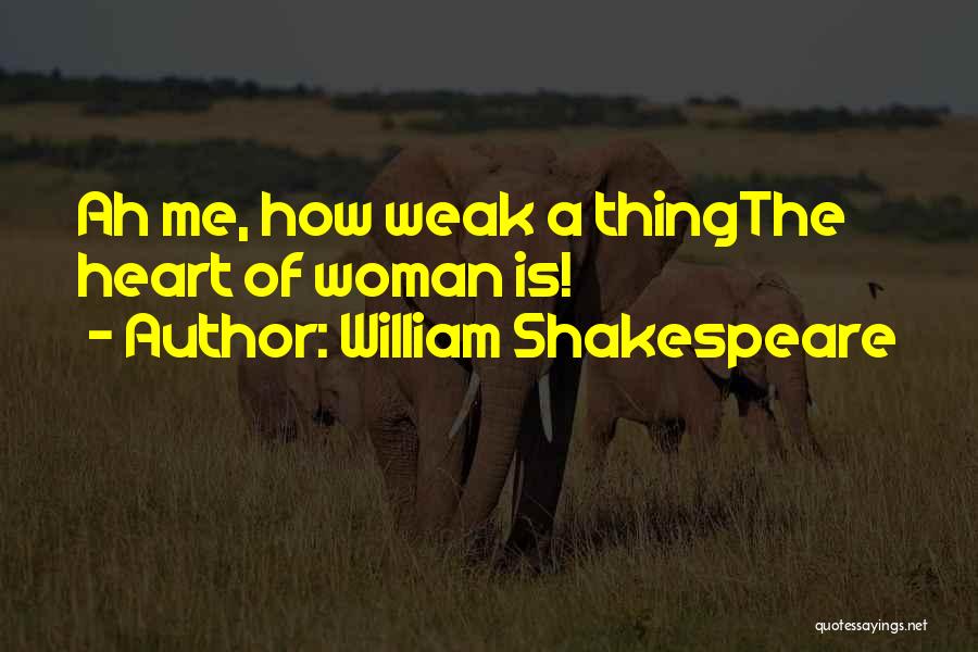 William Shakespeare Quotes: Ah Me, How Weak A Thingthe Heart Of Woman Is!