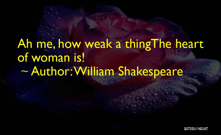 William Shakespeare Quotes: Ah Me, How Weak A Thingthe Heart Of Woman Is!