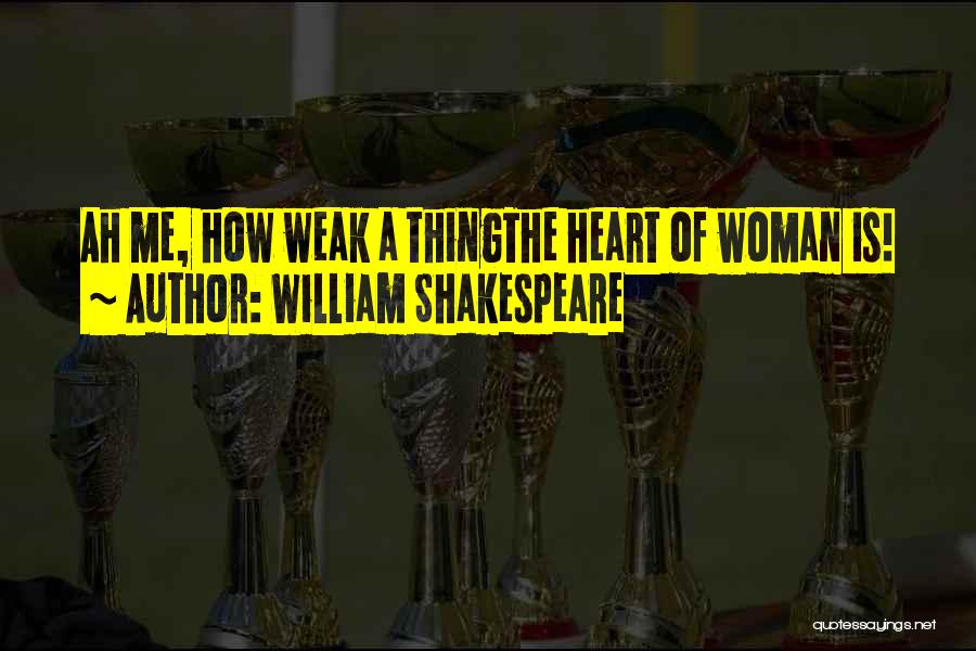 William Shakespeare Quotes: Ah Me, How Weak A Thingthe Heart Of Woman Is!