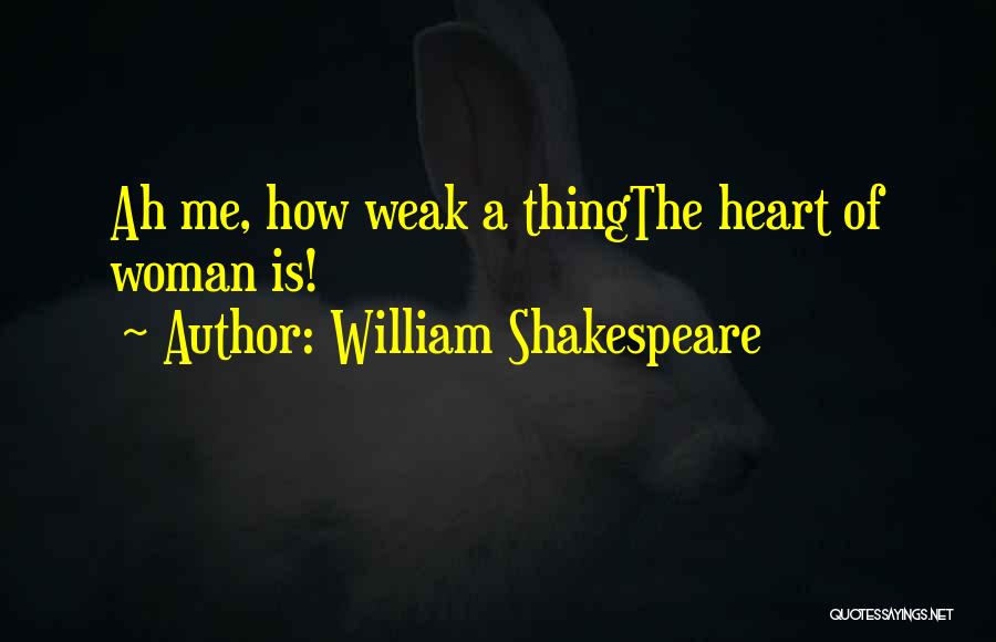 William Shakespeare Quotes: Ah Me, How Weak A Thingthe Heart Of Woman Is!