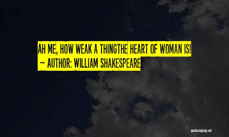 William Shakespeare Quotes: Ah Me, How Weak A Thingthe Heart Of Woman Is!