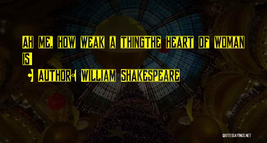 William Shakespeare Quotes: Ah Me, How Weak A Thingthe Heart Of Woman Is!