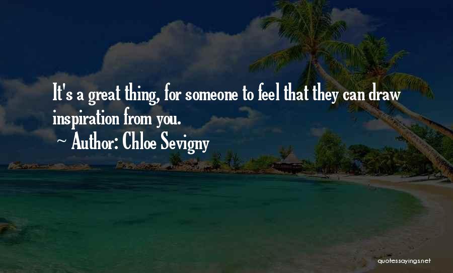 Chloe Sevigny Quotes: It's A Great Thing, For Someone To Feel That They Can Draw Inspiration From You.