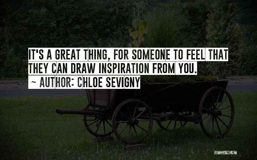 Chloe Sevigny Quotes: It's A Great Thing, For Someone To Feel That They Can Draw Inspiration From You.