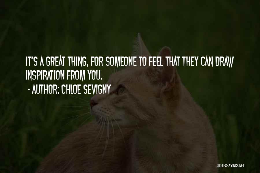 Chloe Sevigny Quotes: It's A Great Thing, For Someone To Feel That They Can Draw Inspiration From You.