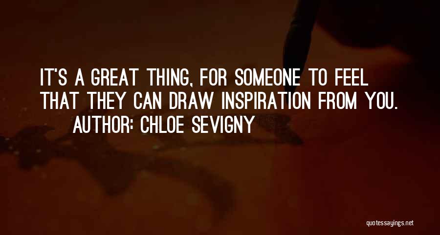 Chloe Sevigny Quotes: It's A Great Thing, For Someone To Feel That They Can Draw Inspiration From You.