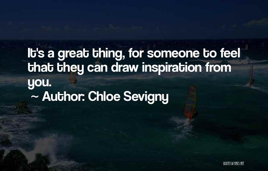 Chloe Sevigny Quotes: It's A Great Thing, For Someone To Feel That They Can Draw Inspiration From You.