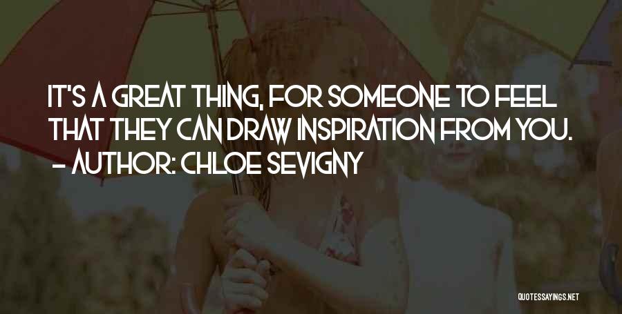 Chloe Sevigny Quotes: It's A Great Thing, For Someone To Feel That They Can Draw Inspiration From You.