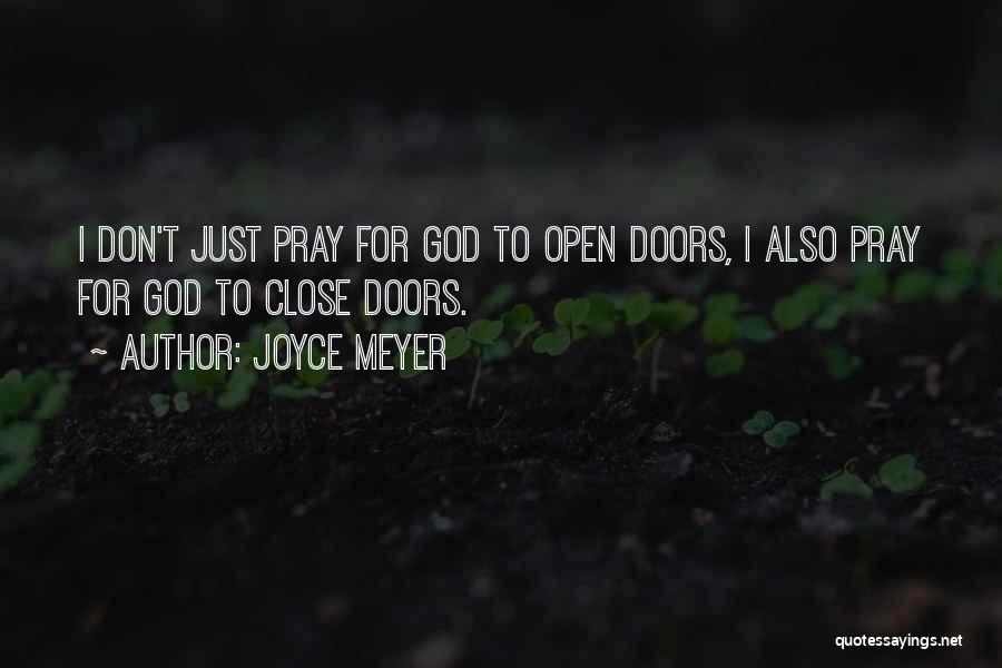 Joyce Meyer Quotes: I Don't Just Pray For God To Open Doors, I Also Pray For God To Close Doors.