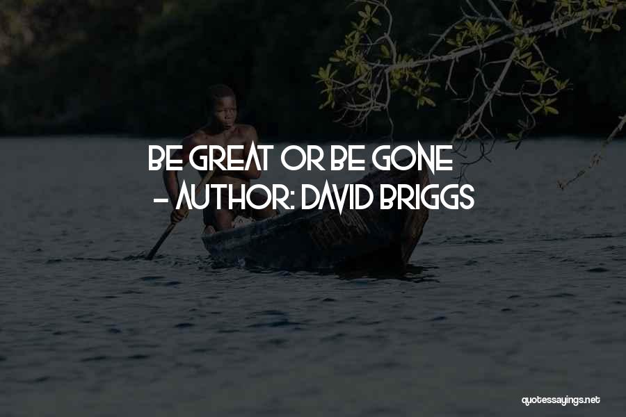 David Briggs Quotes: Be Great Or Be Gone