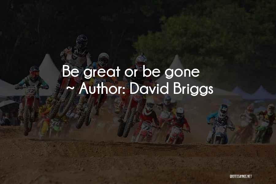 David Briggs Quotes: Be Great Or Be Gone