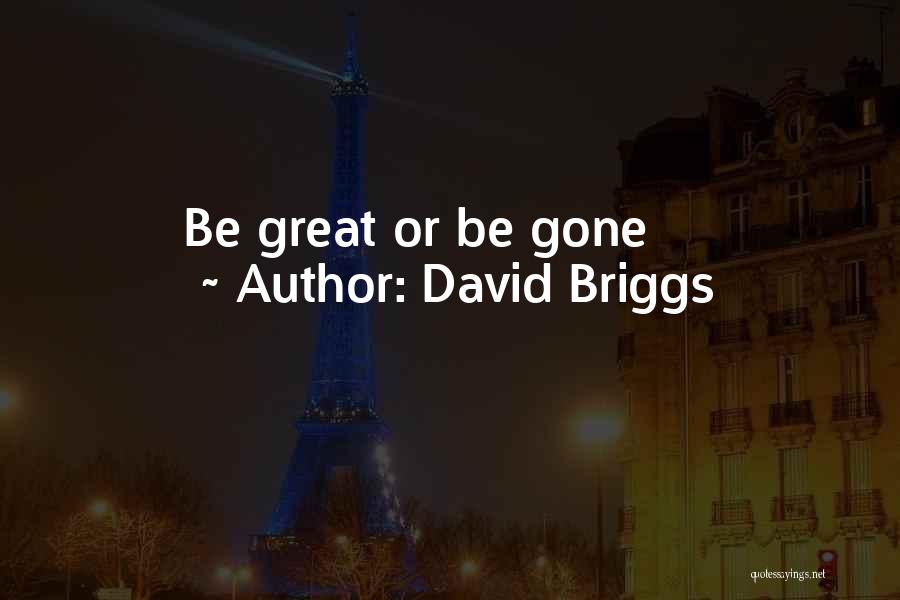 David Briggs Quotes: Be Great Or Be Gone