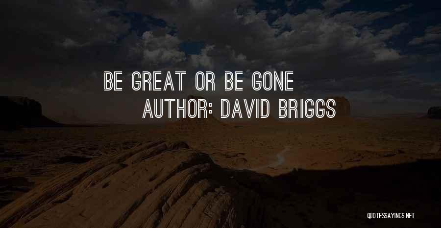 David Briggs Quotes: Be Great Or Be Gone