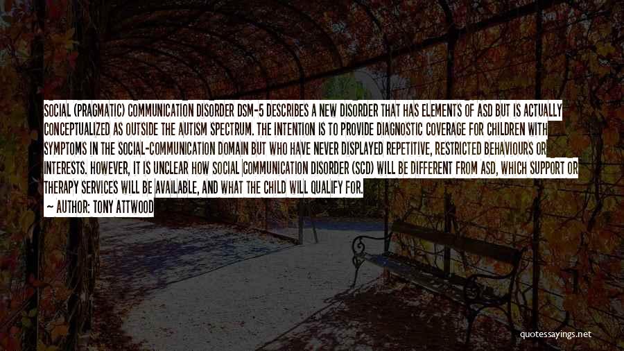 Tony Attwood Quotes: Social (pragmatic) Communication Disorder Dsm-5 Describes A New Disorder That Has Elements Of Asd But Is Actually Conceptualized As Outside