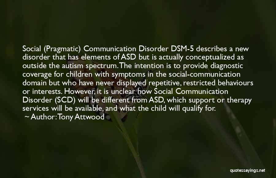 Tony Attwood Quotes: Social (pragmatic) Communication Disorder Dsm-5 Describes A New Disorder That Has Elements Of Asd But Is Actually Conceptualized As Outside