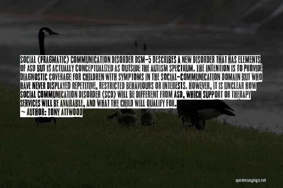 Tony Attwood Quotes: Social (pragmatic) Communication Disorder Dsm-5 Describes A New Disorder That Has Elements Of Asd But Is Actually Conceptualized As Outside