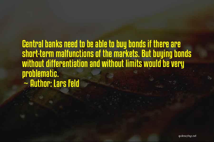 Lars Feld Quotes: Central Banks Need To Be Able To Buy Bonds If There Are Short-term Malfunctions Of The Markets. But Buying Bonds