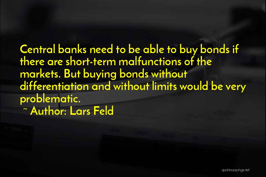 Lars Feld Quotes: Central Banks Need To Be Able To Buy Bonds If There Are Short-term Malfunctions Of The Markets. But Buying Bonds