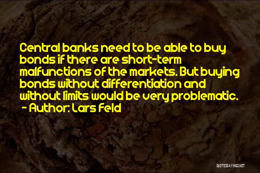 Lars Feld Quotes: Central Banks Need To Be Able To Buy Bonds If There Are Short-term Malfunctions Of The Markets. But Buying Bonds