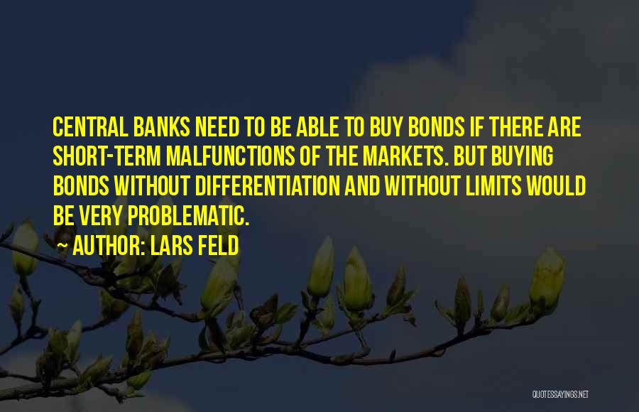 Lars Feld Quotes: Central Banks Need To Be Able To Buy Bonds If There Are Short-term Malfunctions Of The Markets. But Buying Bonds