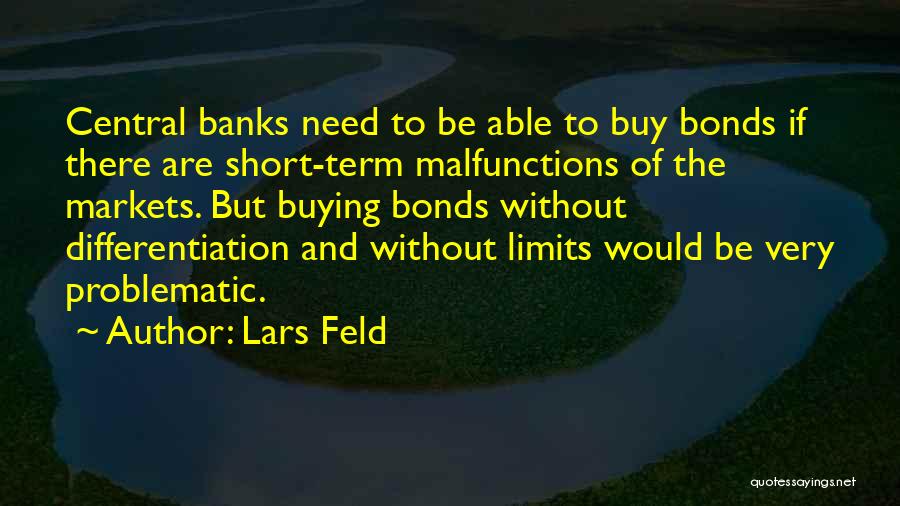 Lars Feld Quotes: Central Banks Need To Be Able To Buy Bonds If There Are Short-term Malfunctions Of The Markets. But Buying Bonds