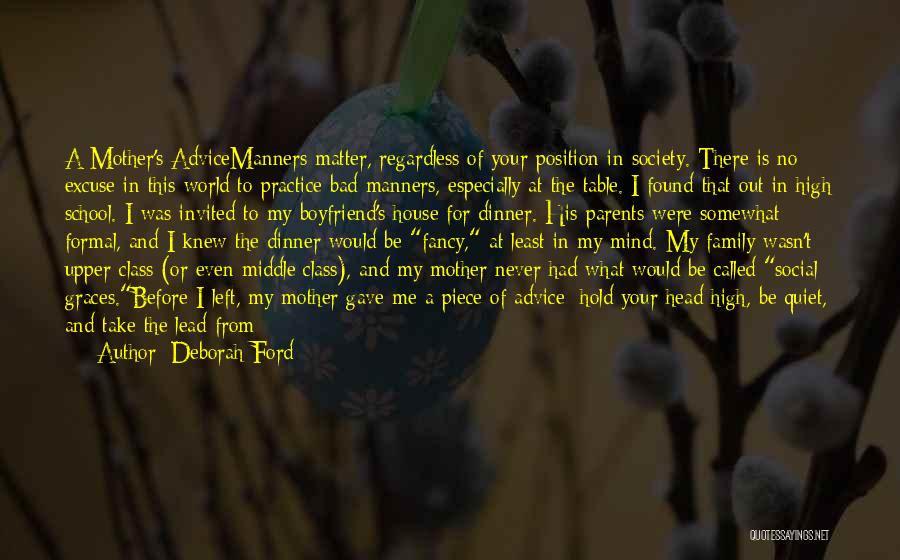 Deborah Ford Quotes: A Mother's Advicemanners Matter, Regardless Of Your Position In Society. There Is No Excuse In This World To Practice Bad