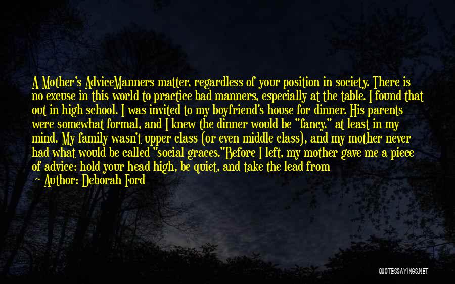 Deborah Ford Quotes: A Mother's Advicemanners Matter, Regardless Of Your Position In Society. There Is No Excuse In This World To Practice Bad