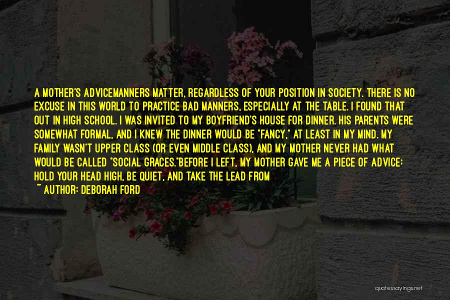Deborah Ford Quotes: A Mother's Advicemanners Matter, Regardless Of Your Position In Society. There Is No Excuse In This World To Practice Bad