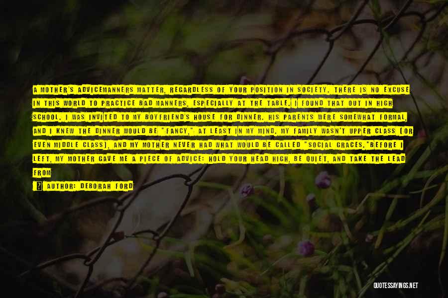 Deborah Ford Quotes: A Mother's Advicemanners Matter, Regardless Of Your Position In Society. There Is No Excuse In This World To Practice Bad