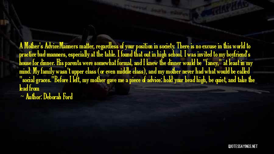 Deborah Ford Quotes: A Mother's Advicemanners Matter, Regardless Of Your Position In Society. There Is No Excuse In This World To Practice Bad