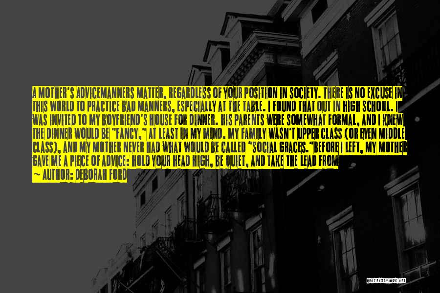 Deborah Ford Quotes: A Mother's Advicemanners Matter, Regardless Of Your Position In Society. There Is No Excuse In This World To Practice Bad