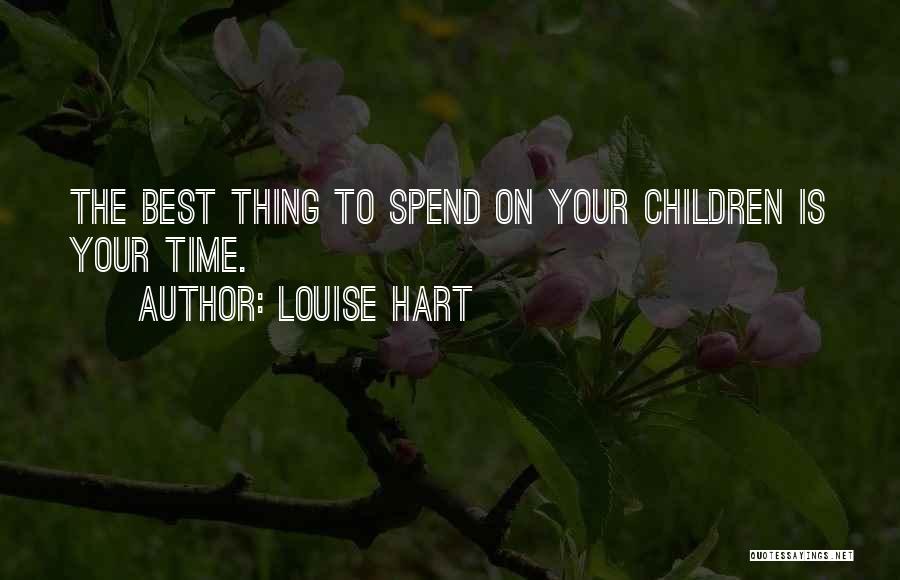 Louise Hart Quotes: The Best Thing To Spend On Your Children Is Your Time.