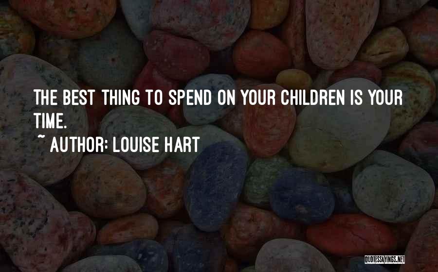 Louise Hart Quotes: The Best Thing To Spend On Your Children Is Your Time.