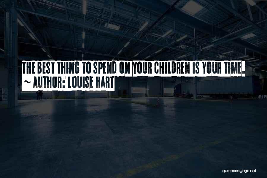 Louise Hart Quotes: The Best Thing To Spend On Your Children Is Your Time.