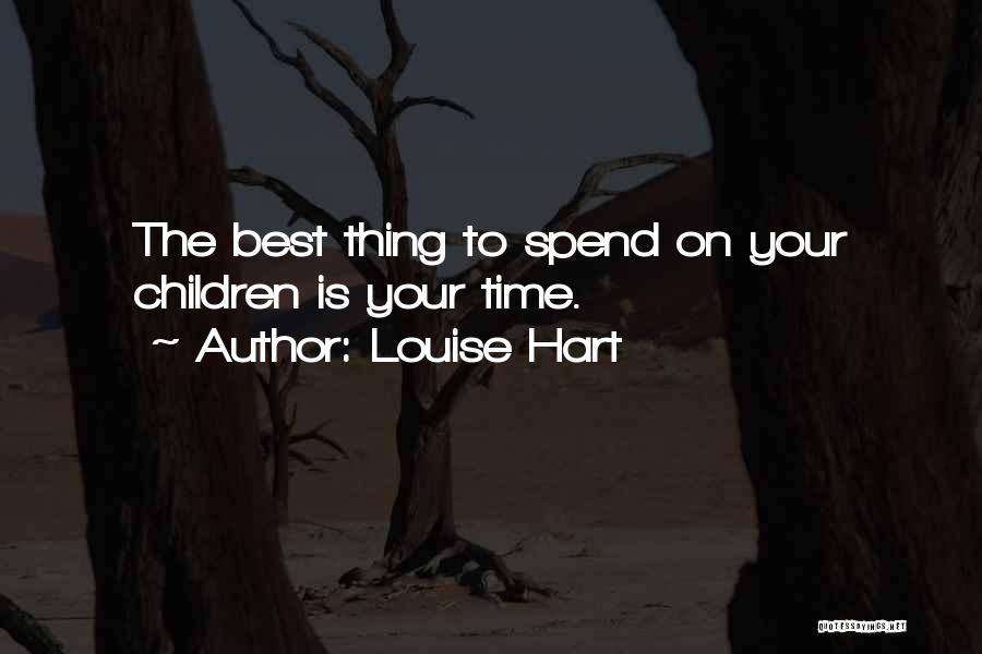 Louise Hart Quotes: The Best Thing To Spend On Your Children Is Your Time.